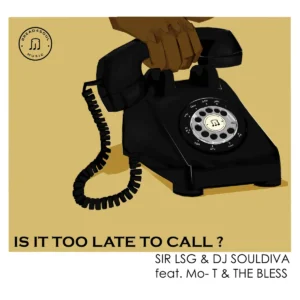 Sir LSG & DJ SoulDIva - Is It Too Late To Call? (feat. Mo-T & The Bless)