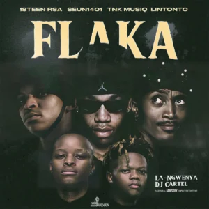 18Teen RSA, Seun1401 & TNK Musiq - Flaka (feat. Lintonto, La-Ngwenya & DJ Cartel)