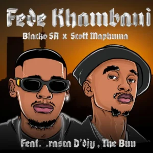 Blacko SA & Scotts Maphuma - Fede Khumban (feat. Rasca D'djy & TheBuu)