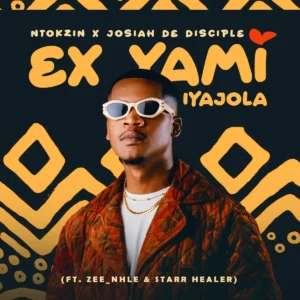 Ntokzin & Josiah De Disciple - Ex Yami Iyajola (feat. Zee_nhle & Starr Healer)