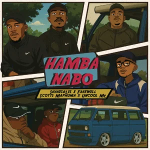 Shakes & Les, FAKE'WELL, Scotts Maphuma & Uncool MC - HAMBA NABO
