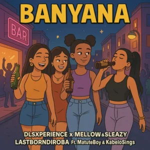 Dls Xperience, Mellow & Sleazy & LastBornDiroba - Banyana (feat. Matute Boy & Kabelo Sings)