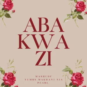 Mashudu, Yumbs, Makhanj & Nia Pear - Abakwazi