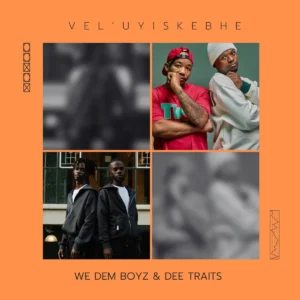 We Dem Boyz & Dee Traits - VEL’UYISKEBHE (Album)