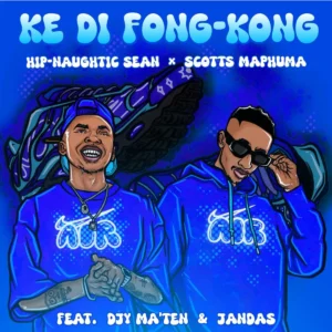 Hip-naughtic Sean & Scotts Maphuma - Ke Di Fong-Kong (feat. Djy Ma'Ten & Jandas)