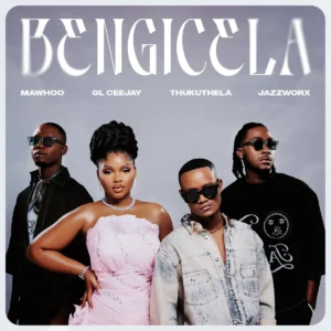 Mawhoo, GL_Ceejay & Thukuthela - Bengicela (feat. Jazzworx)