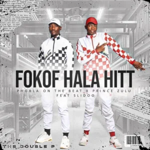 Phobla on the Beat & Prince Zulu - Fokof Hala Hit (feat. Slidoo)