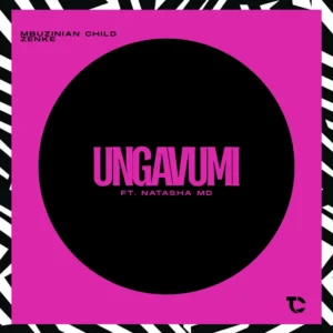 Mbuzinian Child & Zenke - Ungavumi (feat. Natasha MD)
