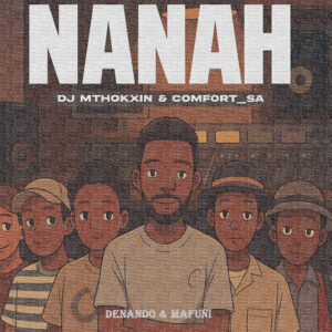 Comfort_SA & DJ Mthokxin - Nanah (feat. Denando & Mafuni)