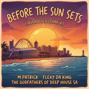 M.Patrick & The Godfathers Of Deep House SA - Before the Sun Sets (Saudade Selections VI) [Album]