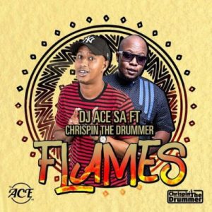 DJ Ace SA - Flames (feat. Chrispin The Drummer) 2017