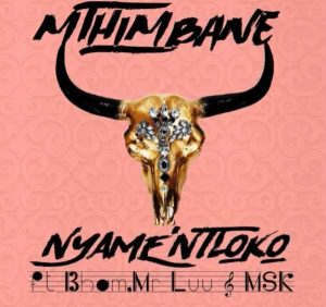 Mthimbane - Nyamentloko (ft. Bham Ntabeni, Mr Luu & MSK) 2017