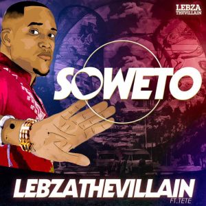 Lebza The Villain - Soweto (feat. Tete) 2017Lebza The Villain - Soweto (feat. Tete) 2017