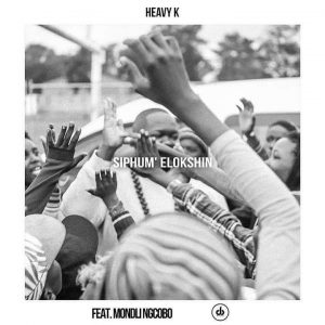 Heavy K - Siphum' Elokshin ft. Mondli Ngcobo