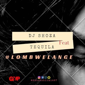 Dj Shoza feat. Tequila - Lombwelange