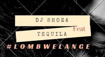 Dj Shoza feat. Tequila – Lombwelange