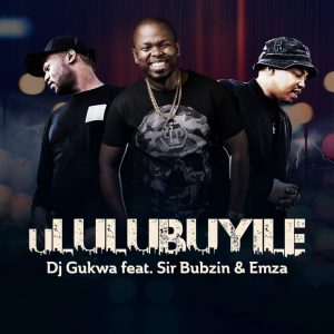 DJ Gukwa - Ululubuyile (feat. Sir Bubzin & Emza)