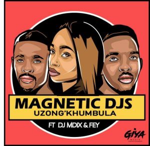 Magnetic DJs feat. DJ Mdix & Fey - Uzong'khumbula