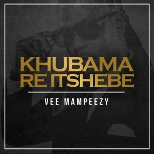 Vee Mampeezy - Khubama Re Itshebe