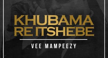 Vee Mampeezy – Khubama Re Itshebe