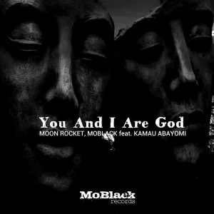 Moon Rocket & MoBlack feat. Kamau Abayomi - You And I Are God
