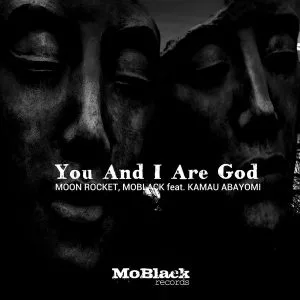 Moon Rocket & MoBlack feat. Kamau Abayomi - You And I Are God