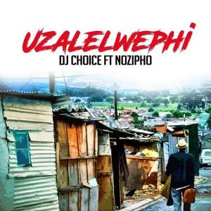 DJ Choice feat. Nozipho - Uzalelwephi