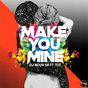 DJ Nova SA feat. Tot - Make You Mine.  latest south african house, funky house, new house music 2018, best house music 2018, latest house music tracks, dance music, latest sa house music