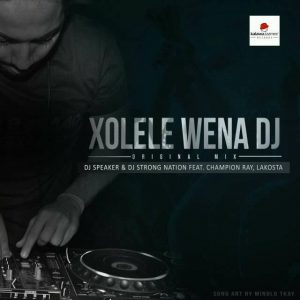 Dj Speaker & Dj Strong Nation feat. Champion Ray & Lakosta - Xolele Wena Dj