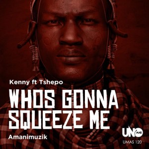 Kenny feat. Tshepo - Whos Gonna Squeeze Me. New south african afro house, sa house music, afro house 2018, mp3 download afro house music