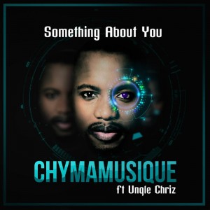 Chymamusique feat. Unqle Chriz - Something About You. latest house music, deep house tracks, house music download, latest south african house, afro house music