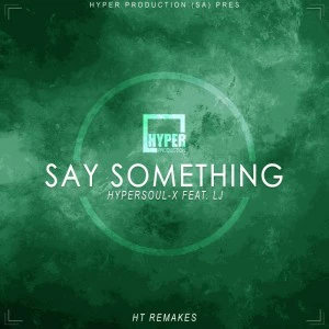HyperSOUL-X feat. LJ - Say Something (Afro HT Remake). new afro house music, south africa house music, afro house 2018, mp3 download afro house, latest house music download