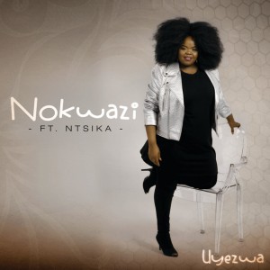Nokwazi - Uyezwa (feat. Ntsika)