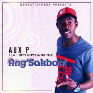 Aux P - Ang'sakhoni (feat. City Boyz & Dj Tpz) Aux P - Ang'sakhoni (feat. City Boyz & Dj Tpz)