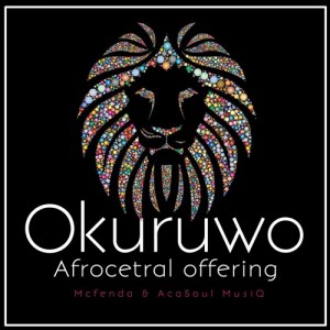 Mcfenda & AcaSoul MusiQ - Okuruwo (Afrocetral Offering)