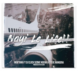 Mgiftana - Nayi Le Life (feat. Dj Clock Siziwe Ngema & Steve Mangena)