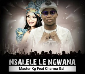Master KG feat. Charma Gal - Nsalele Le Ngwana (Original)