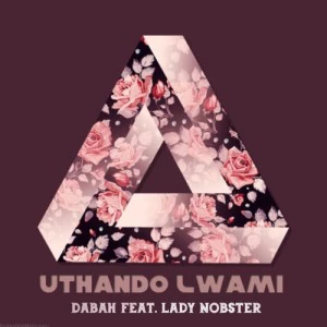 Dabah feat. Lady Nobster - uThando Lwami