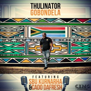 Thulinator feat. Sbu Kurnarha & Cado DaFresh - Gobondela (Original Mix), new house music 2018, best house music 2018, latest house music tracks, dance music, latest sa house music, new music releases, web music player, online song streaming