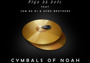 Figo Da Dope - The Cymbals of Noah (feat. Sam De DJ & Afro Brotherz)
