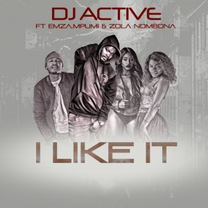 Dj Active - I Like It (feat. Emza, Mpumi & Zola Nombona) - gqom music download, club music, afro house music, mp3 download gqom music, gqom music 2018, new gqom songs, south africa gqom music.