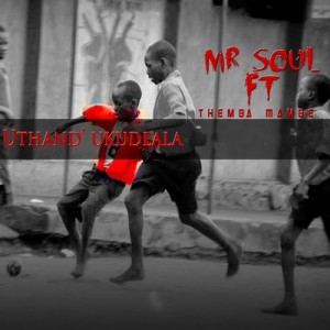 Mr Soul feat. Themba & Mambè - Uthand’ Ukudlala - Latest gqom music, gqom tracks, gqom music download, club music, afro house music, mp3 download gqom music