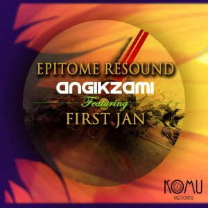 Epitome Resound feat. First Jan - Angikzami (Original Mix), afro house music, za afro house 2018, south africa house music