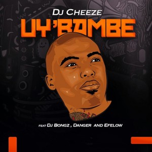 DJ Cheeze - Uy’bambe (feat. DJ Bongz, Danger & Efelow)
