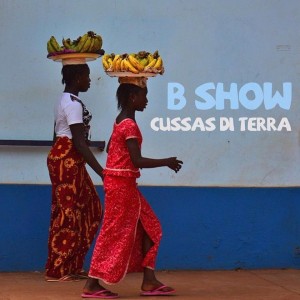B Show - Cussas Di Terra (Original Mix), afro house 2018, download angolan afro house music, new house music