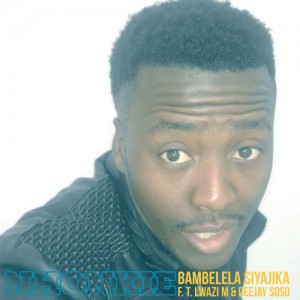 Nhonkie - Bambelela Siyajika (feat. Lwazi M & Deejay Soso)