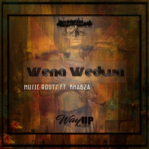 Music Roots - Wena Wedwa (feat. Khabza), new house music 2018, best house music 2018, latest house music tracks, dance music, latest sa house music, new music releases, afro house 2018, new south african house music