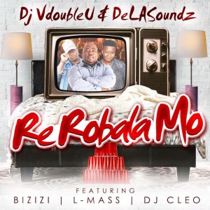 Dj VdoubleU & DeLASoundz - Re Robala Mo (feat. Dj Cleo, Bizizi & L-Mass)
