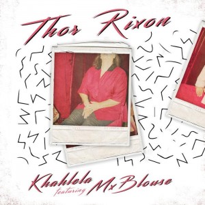 Thor Rixon & Mx Blouse - Khahlela - afro house music blogspot, local house music, house music online, top african songs of all time, latest sa house music, latest south african house