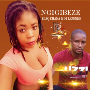 Blaq Chana - Ngigibeze (feat. DJ Lezenke) 
